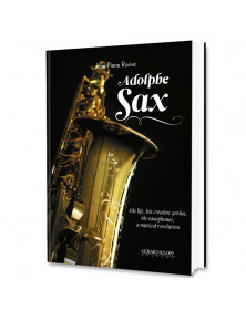 Adolphe SAX - His life, his creative genius