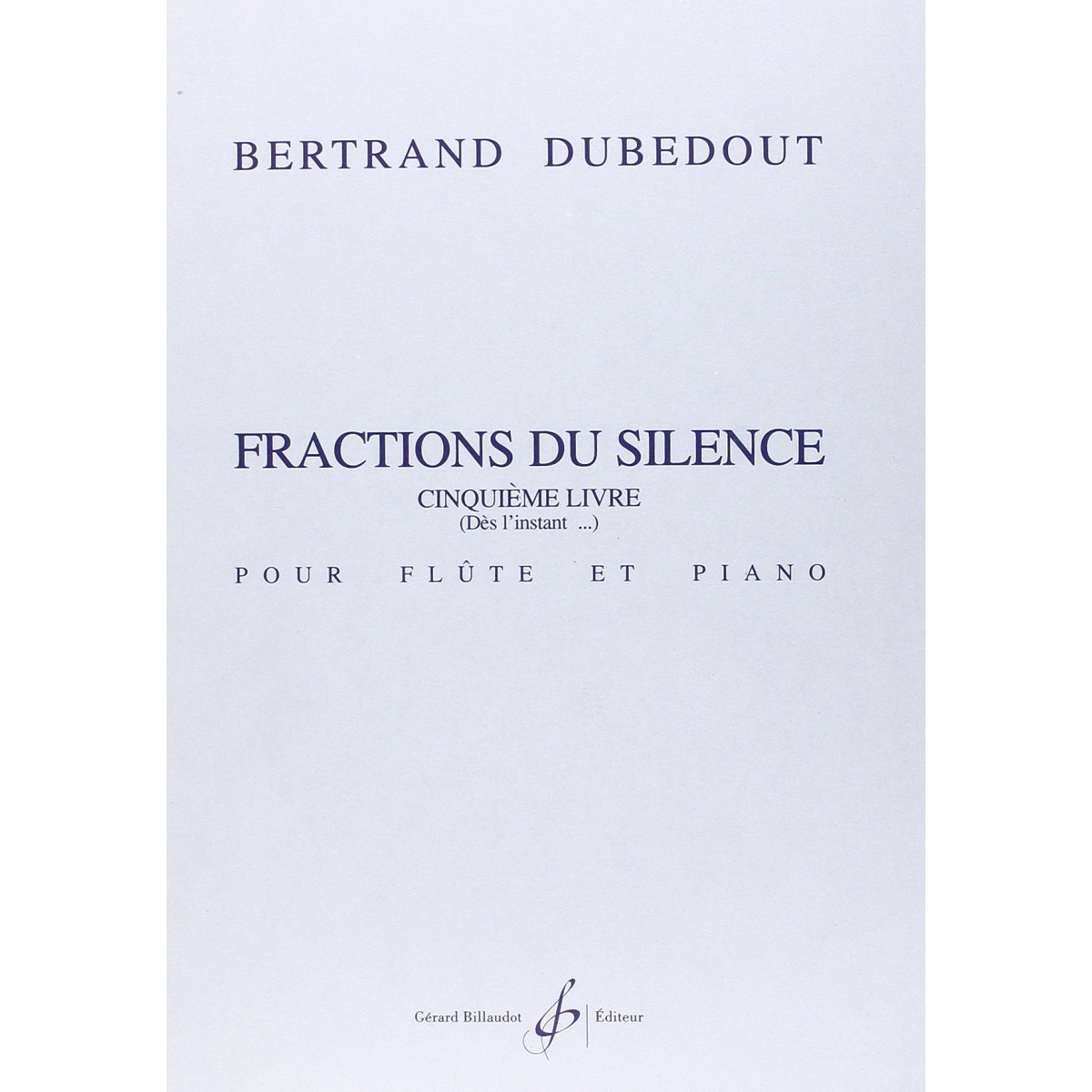 Bertrand Dubedout : Fractions Du Silence - cinquième livre (dès l'instant...)