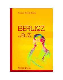 Pierre-René Serna : Berlioz de B à Z