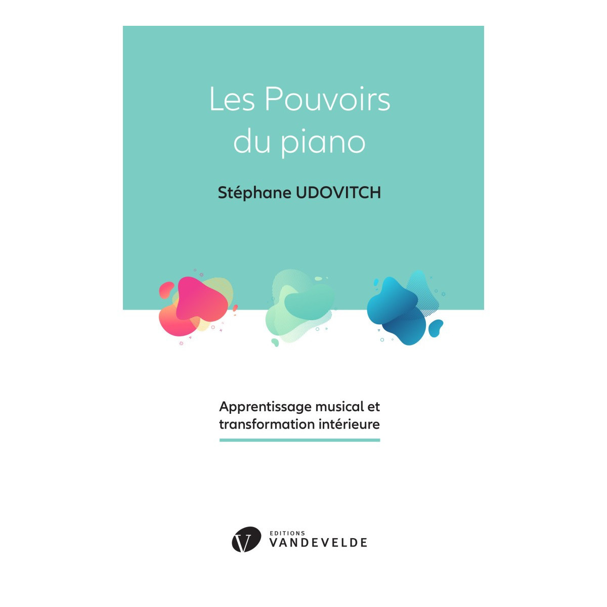 Les Pouvoirs du Piano - Stéphane Udovitch - Editions Van de Velde