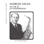 Eugène Rousseau : Marcel Mule : Sa vie et le Saxophone
